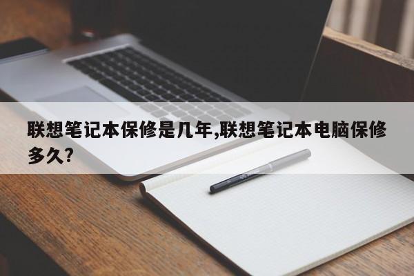 联想笔记本保修是几年,联想笔记本电脑保修多久?